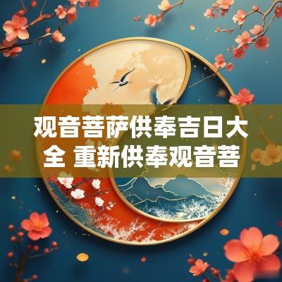 观音菩萨供奉吉日大全 重新供奉观音菩萨要选吉日吗