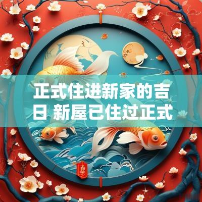 正式住进新家的吉日 新屋已住过正式入伙最简单仪式