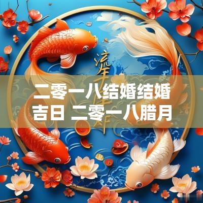 二零一八结婚结婚吉日 二零一八腊月入新居吉日