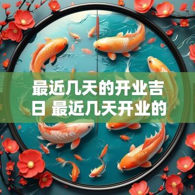 最近几天的开业吉日 最近几天开业的黄道吉日