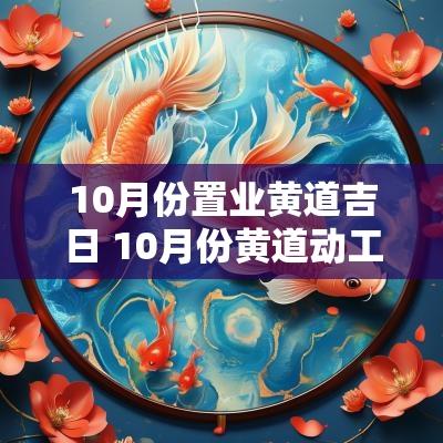 10月份置业黄道吉日 10月份黄道动工吉日一览表