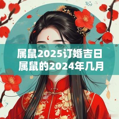 属鼠2025订婚吉日 属鼠的2025年几月订婚最好