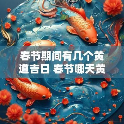 春节期间有几个黄道吉日 春节哪天黄道吉日最好呢