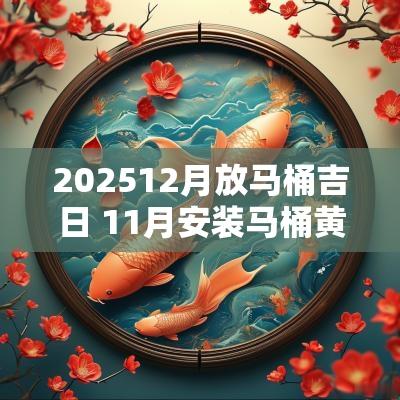 202512月放马桶吉日 11月安装马桶黄道吉日