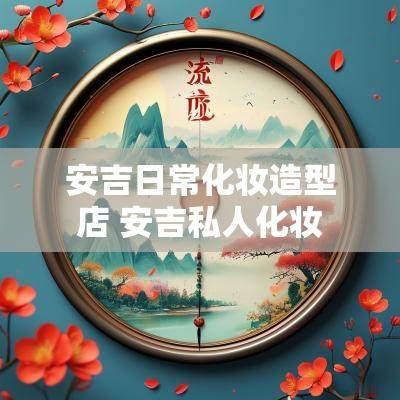 安吉日常化妆造型店 安吉私人化妆