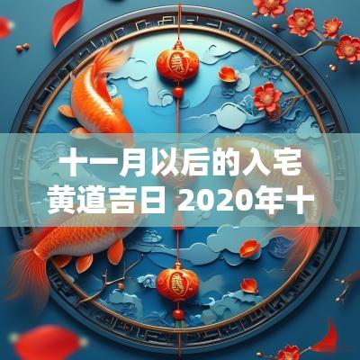 十一月以后的入宅黄道吉日 2025年十一月入宅黄道吉日