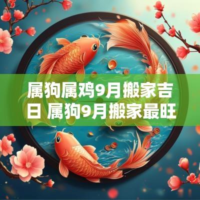 属狗属鸡9月搬家吉日 属狗9月搬家最旺的黄道吉日