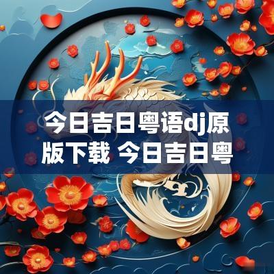 今日吉日粤语dj原版下载 今日吉日粤语dj