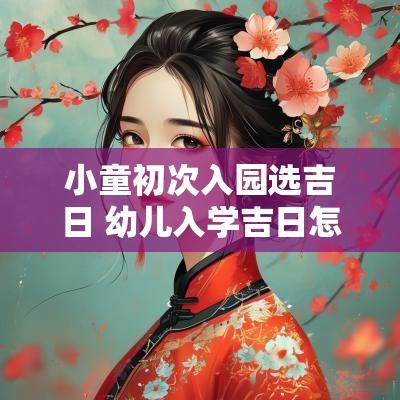 小童初次入园选吉日 幼儿入学吉日怎么选择
