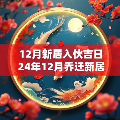 12月新居入伙吉日 24年12月乔迁新居吉日