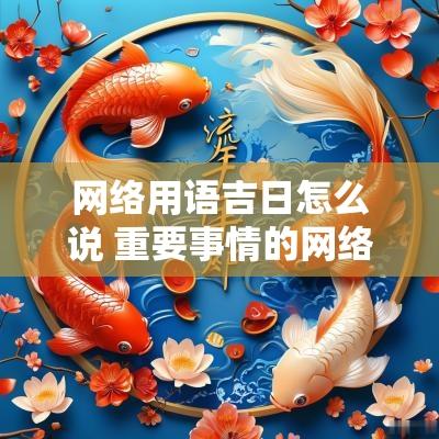 网络用语吉日怎么说 重要事情的网络用语咋说