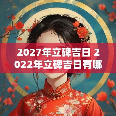 2027年立碑吉日 2025年立碑吉日有哪些日子