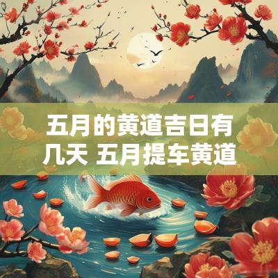 五月的黄道吉日有几天 五月提车黄道吉日有哪几天 五月的黄道吉日有几天 五月提车黄道吉日有哪几天