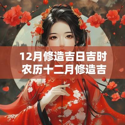 12月修造吉日吉时 农历十二月修造吉日