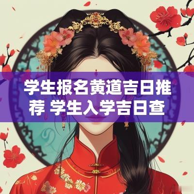 学生报名黄道吉日推荐 学生入学吉日查询