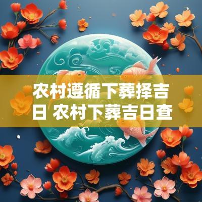 农村遵循下葬择吉日 农村下葬吉日查询大全图