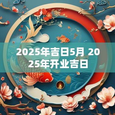 2025年吉日5月 2025年开业吉日