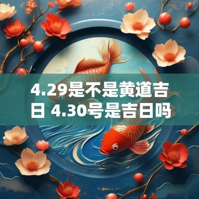 4.29是不是黄道吉日 4.30号是吉日吗