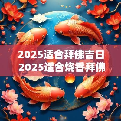 2025适合拜佛吉日 2025适合烧香拜佛吉日