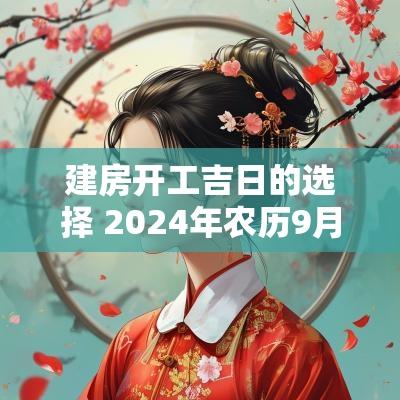 建房开工吉日的选择 2025年农历9月建房开工吉日