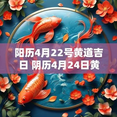 阳历4月22号黄道吉日 阴历4月24日黄道吉日查询