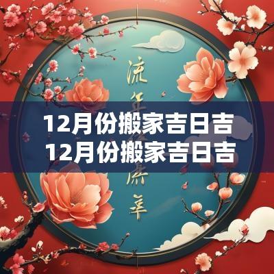 12月份搬家吉日吉 12月份搬家吉日吉时