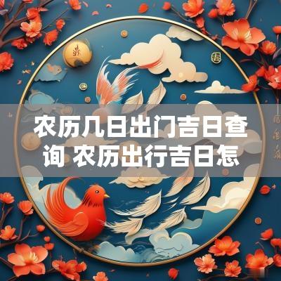 农历几日出门吉日查询 农历出行吉日怎么看