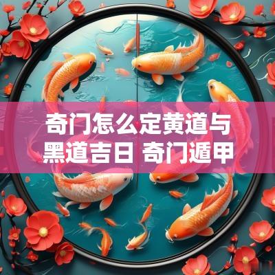 奇门怎么定黄道与黑道吉日 奇门遁甲如何择吉日