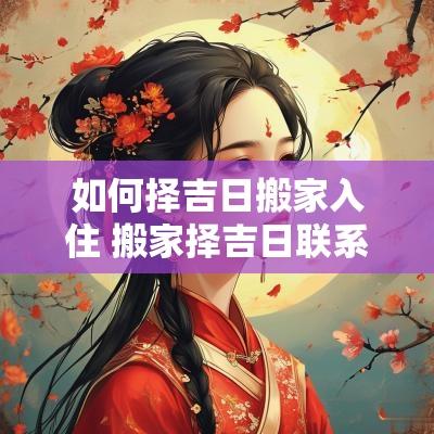 如何择吉日搬家入住 搬家择吉日联系方式