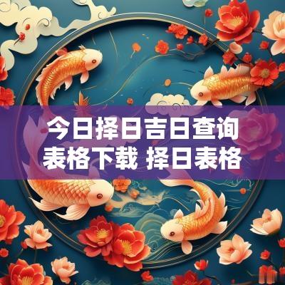 今日择日吉日查询表格下载 择日表格大全