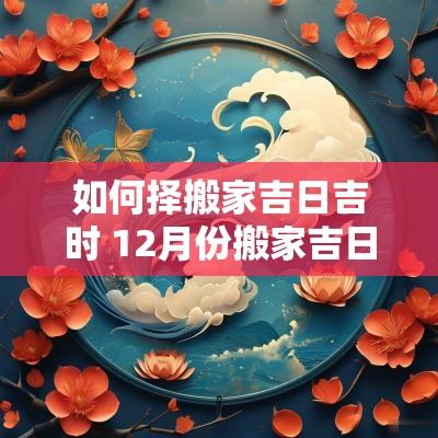 如何择搬家吉日吉时 12月份搬家吉日吉时