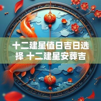 十二建星值日吉日选择 十二建星安葬吉日