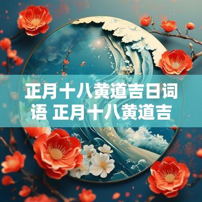 正月十八黄道吉日词语 正月十八黄道吉日什么意思