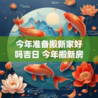 今年准备搬新家好吗吉日 今年搬新房好不好