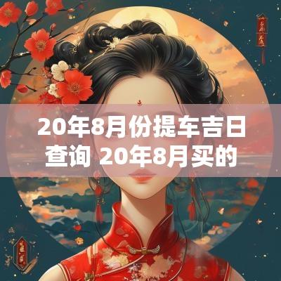 20年8月份提车吉日查询 20年8月买的新车什么时间审车