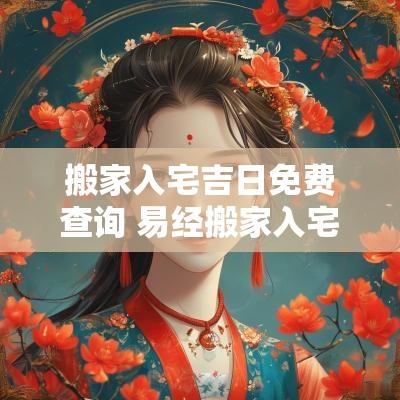 搬家入宅吉日免费查询 易经搬家入宅吉日查询