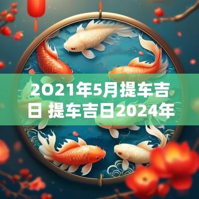 2O21年5月提车吉日 提车吉日2025年1月份查询