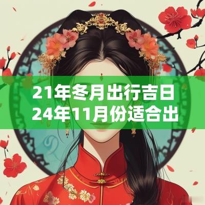 21年冬月出行吉日 24年11月份适合出行吉日