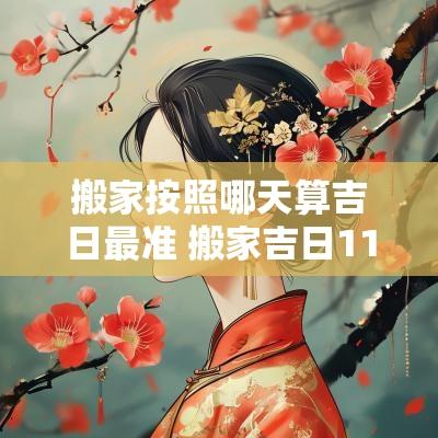 搬家按照哪天算吉日最准 搬家吉日11月哪天日子好