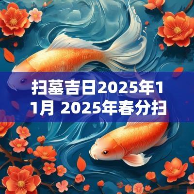 扫墓吉日2025年11月 2025年春分扫墓吉日