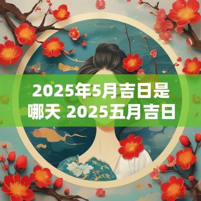 2025年5月吉日是哪天 2025五月吉日