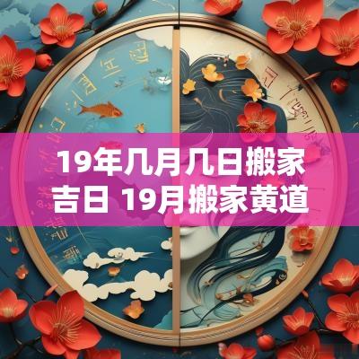 19年几月几日搬家吉日 19月搬家黄道吉日一览表