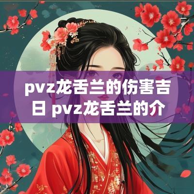 pvz龙舌兰的伤害吉日 pvz龙舌兰的介绍