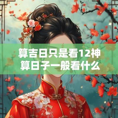 算吉日只是看12神 算日子一般看什么日历