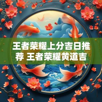 王者荣耀上分吉日推荐 王者荣耀黄道吉日适合玩什么