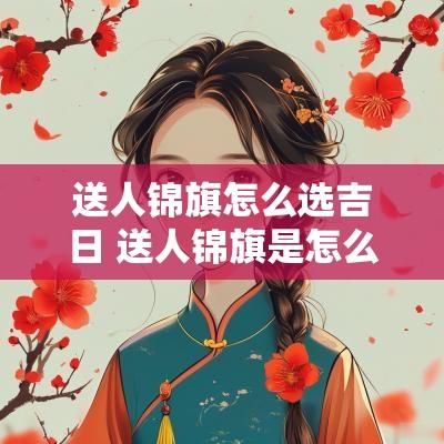 送人锦旗怎么选吉日 送人锦旗是怎么做的
