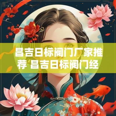 昌吉日标阀门厂家推荐 昌吉日标阀门经销商