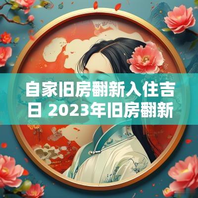 自家旧房翻新入住吉日 2025年旧房翻新装修吉日