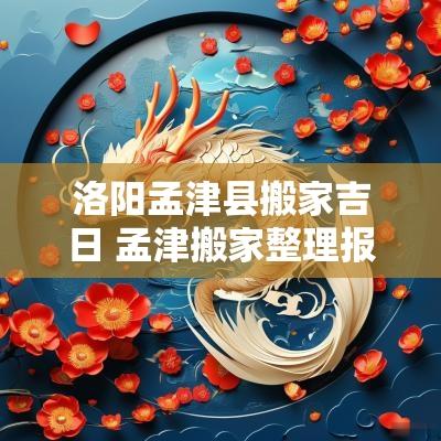 洛阳孟津县搬家吉日 孟津搬家整理报价