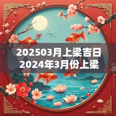 202503月上梁吉日 2025年3月份上梁最佳吉日